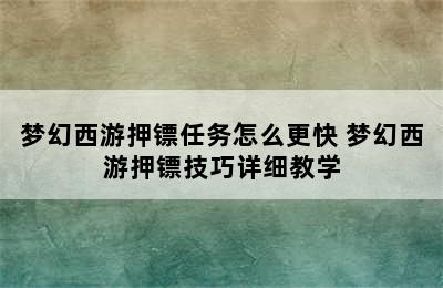 梦幻西游押镖任务怎么更快 梦幻西游押镖技巧详细教学